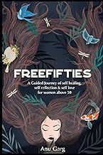 FREE FIFTIES: A guided journey of self-healing, self-reflection & self-love for woman above 50