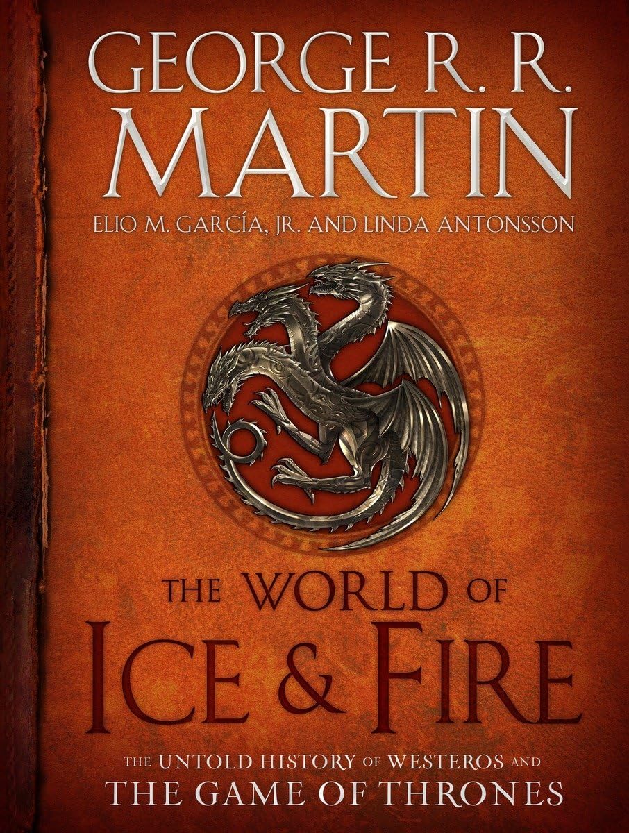 The World of Ice & Fire The Untold History of Westeros and the Game of Thrones (A Song of Ice