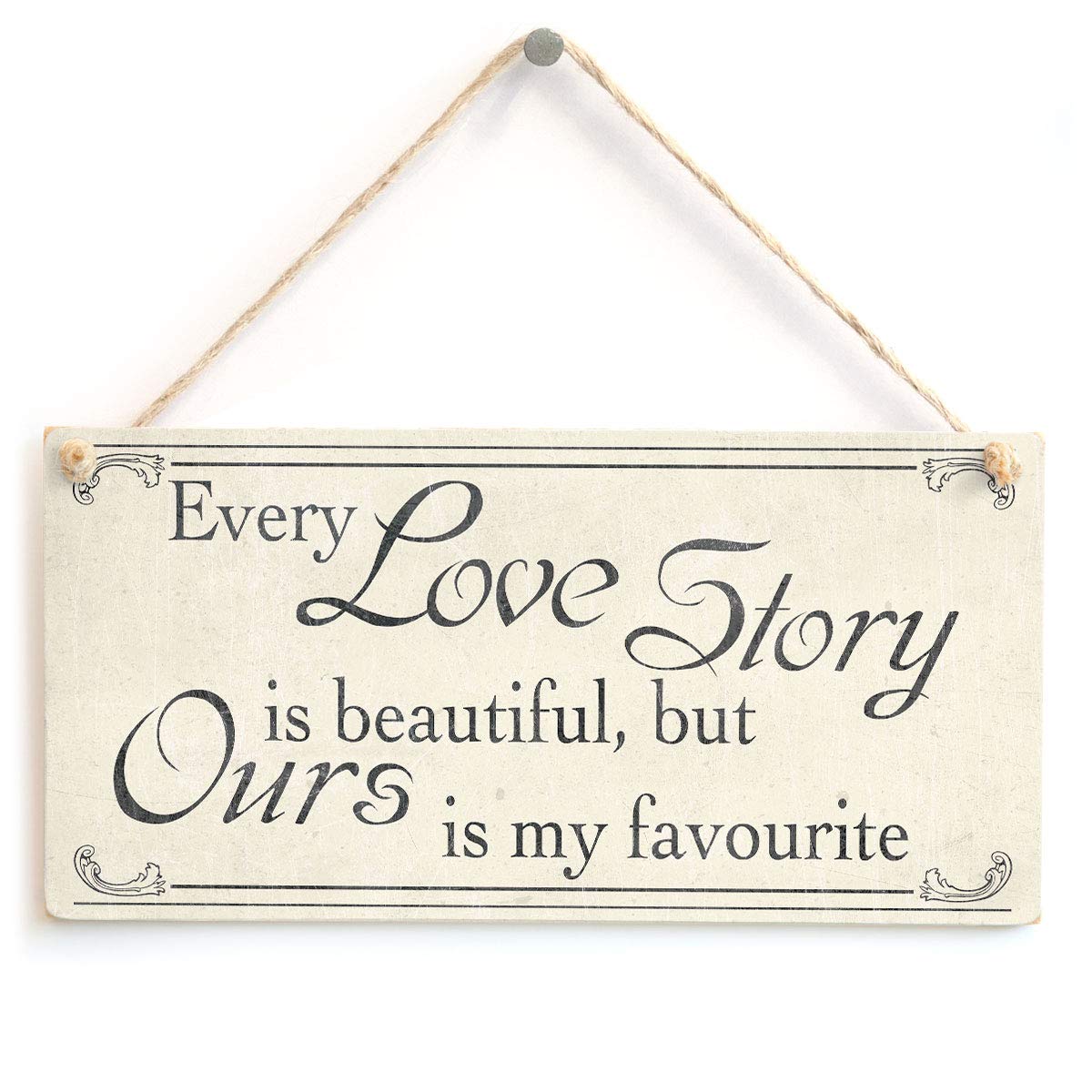 Every Love Story is Beautiful, but Ours is My Favourite - Cute Shabby Chic Style Gift Sign for Husband, Wife, Partner, Boyfriend or Girlfriend