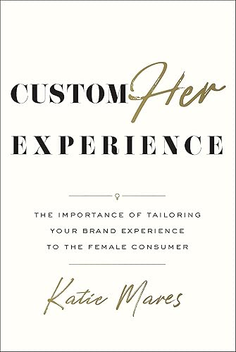 CustomHer Experience : The Importance of Tailoring Your Brand Experience to the Female Consumer