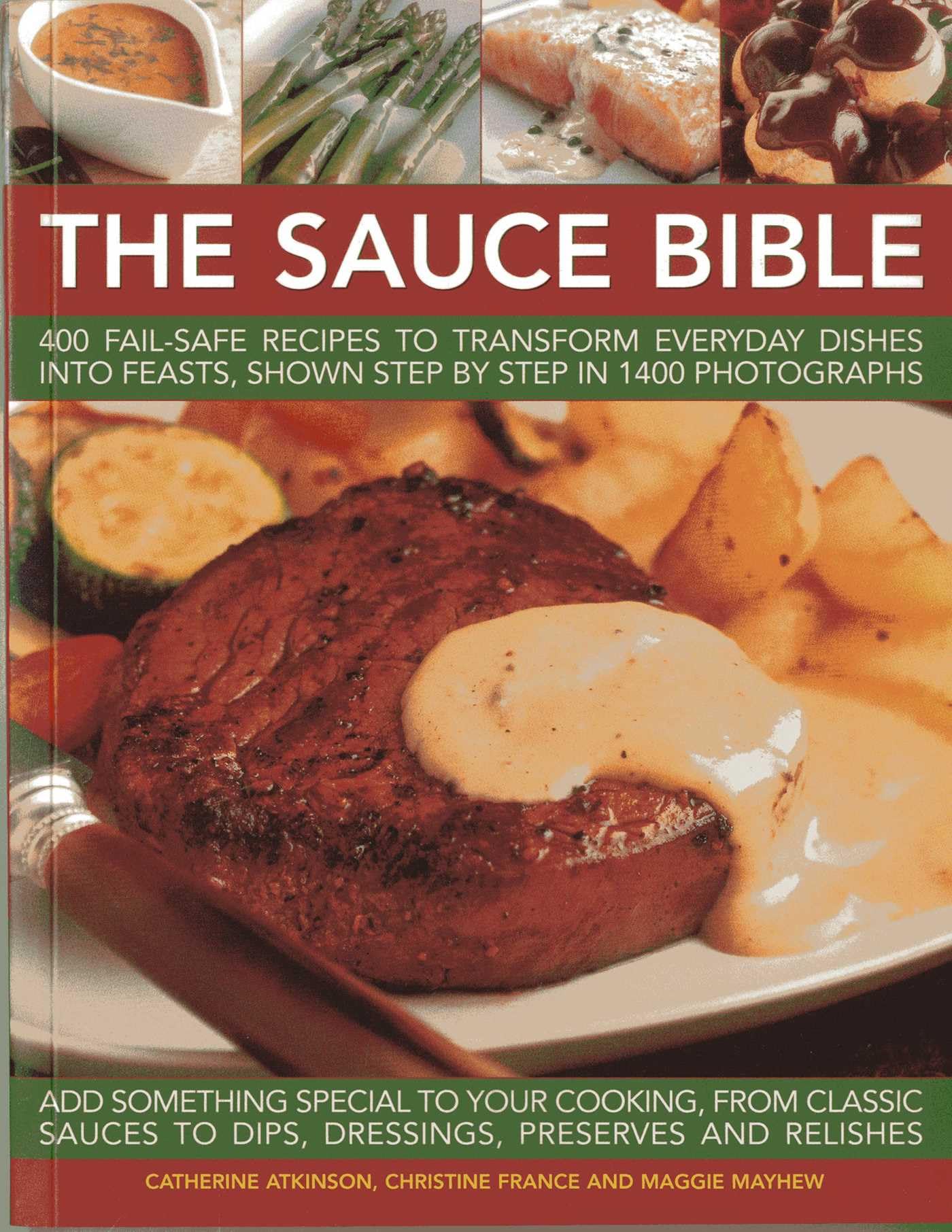 The Sauce Bible: 400 Fail-safe Recipes to Transform Everyday Dishes into Feasts, Shown in Step by Step in 1400 Photographs: 400 Fail-Safe Recipes to ... Shown Step by Step in 1400 Photographs