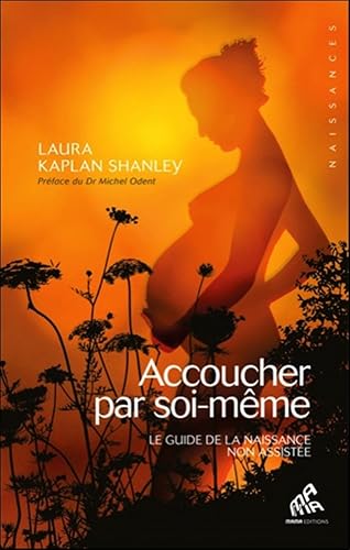 Accoucher par soi-même - Le guide de la naissance non assistée
