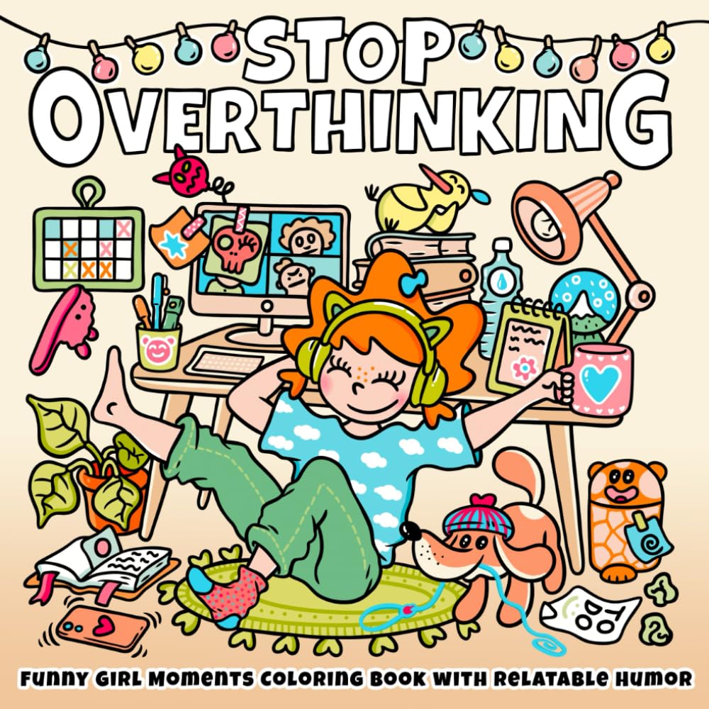 Stop Overthinking: Funny Girl Moments Coloring Book for Adults & Teens with Cozy Chaos, Relatable Humor & Motivational Quotes for Stress Relief