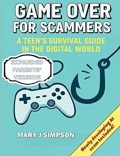 Game Over for Scammers: A Teen’s Survival Guide in the Digital World: Learn to Spot the Tricks, Outsmart the Scammers, and Stay Safe Online: Parents’ Version