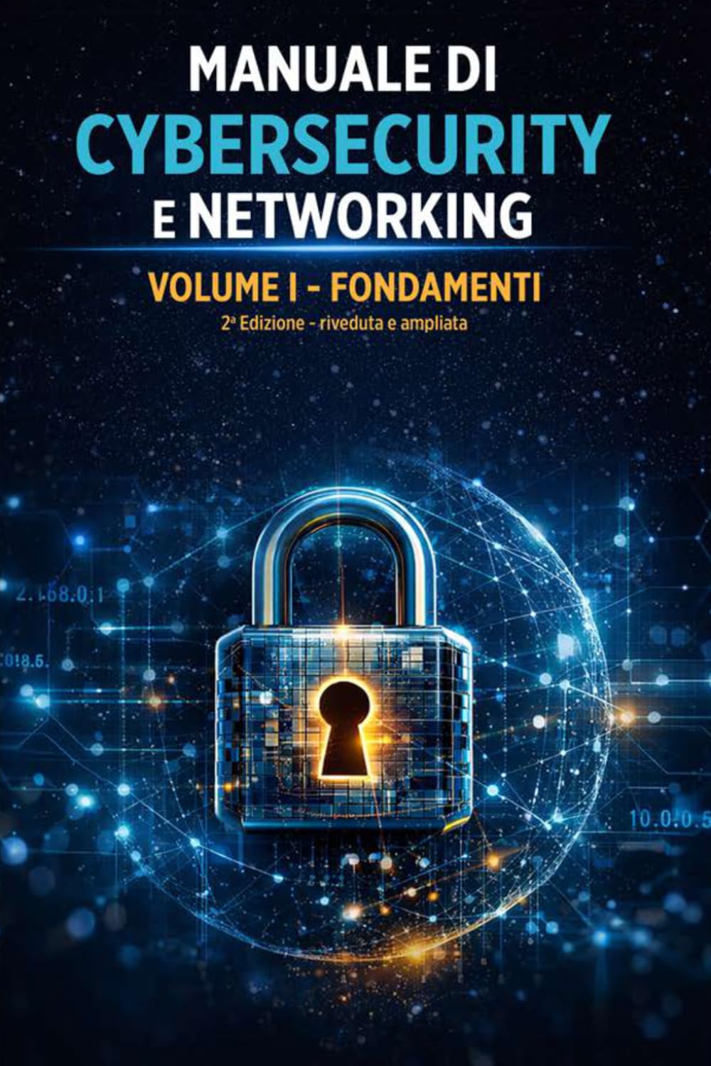Manuale di Cybersecurity e Networking: Volume I ' Fondamenti: Sistema Operativo, terminale e reti