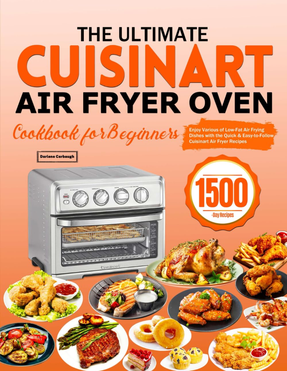 The Ultimate Cuisinart Air Fryer Oven Cookbook for Beginners: Enjoy Various of Low-Fat Air Frying Dishes with the Quick & Easy-to-Follow Cuisinart Air Fryer Recipes