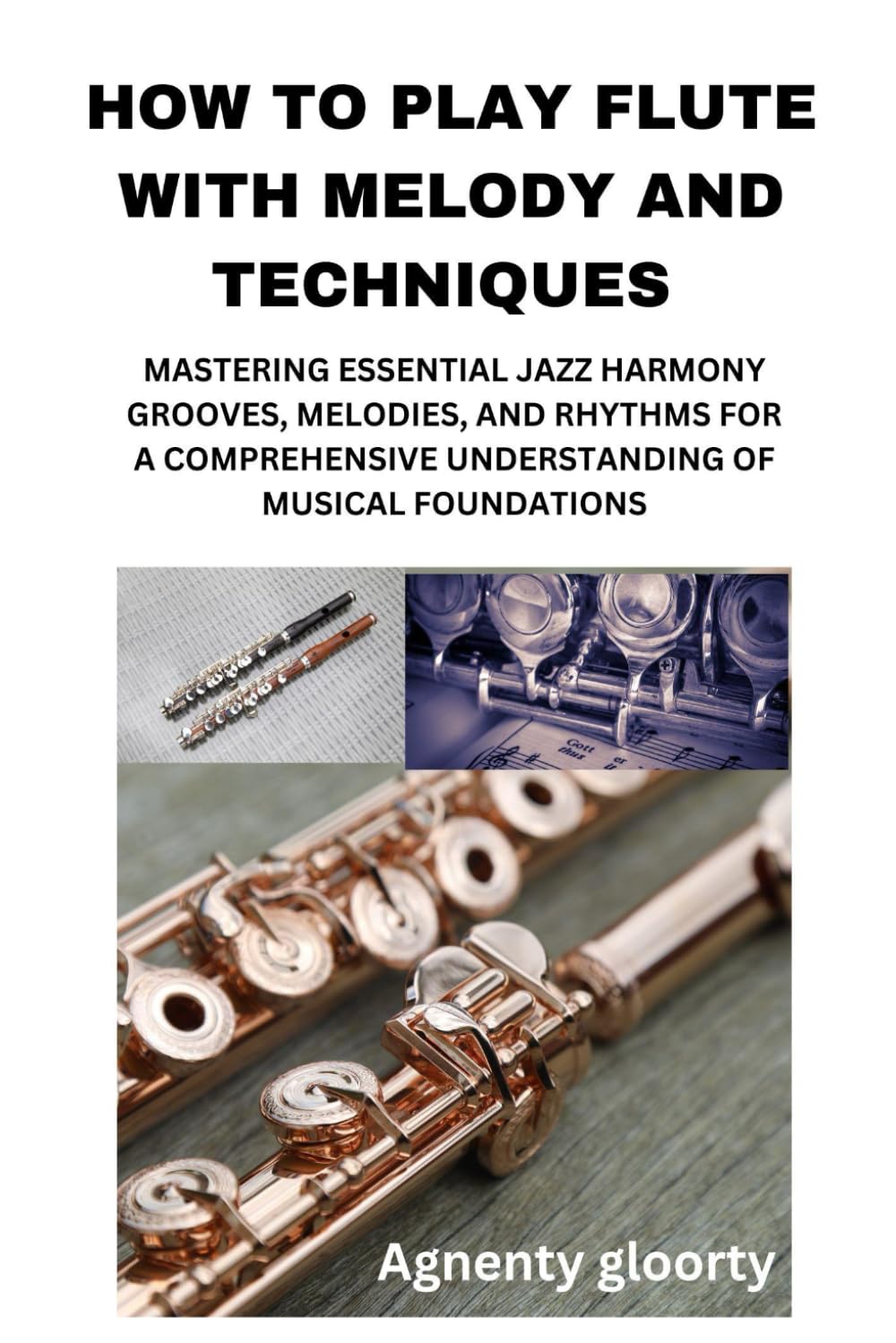 HOW TO PLAY FLUTE WITH MELODY AND TECHNIQUES: MASTERING ESSENTIAL JAZZ HARMONY GROOVES, MELODIES, AND RHYTHMS FOR A COMPREHENSIVE UNDERSTANDING OF MUSICAL FOUNDATIONS