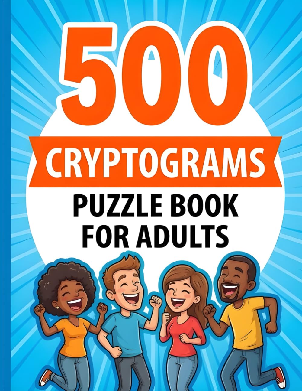 CRYPTOGRAMS PUZZLE BOOK FOR ADULTS: 500 Cryptograms: A Massive Collection of Inspirational, Funny, and Wise Codes to Crack for Stress Relief and Brain Training