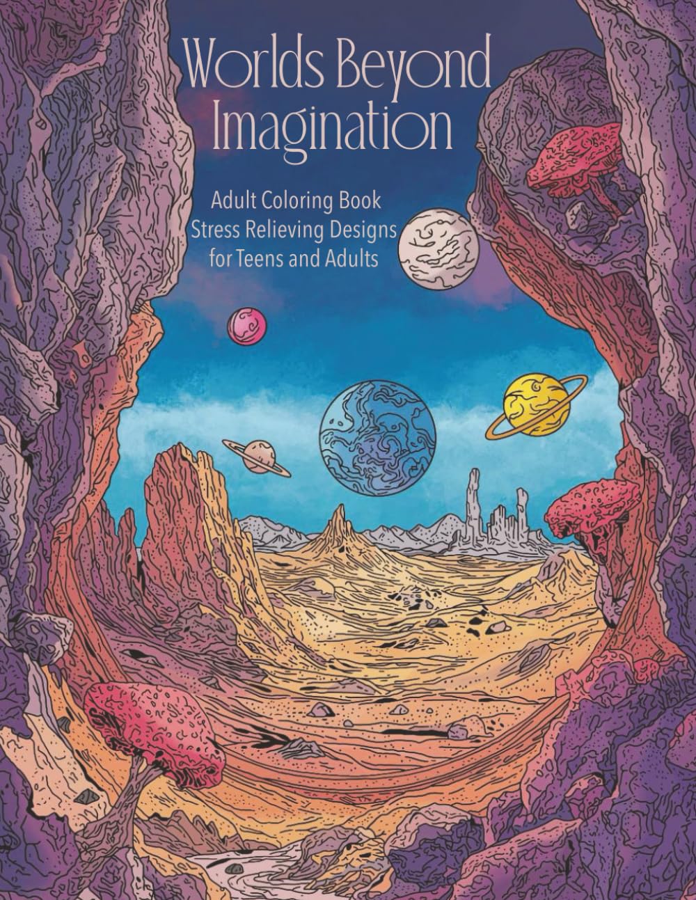 Adult Coloring Book of Fantasy Planets and Space Worlds: Relaxing and Imaginative Cosmic Coloring Book for Adults and Teens: Stress-Relieving Coloring ... Worlds, and Outer Space Adventures