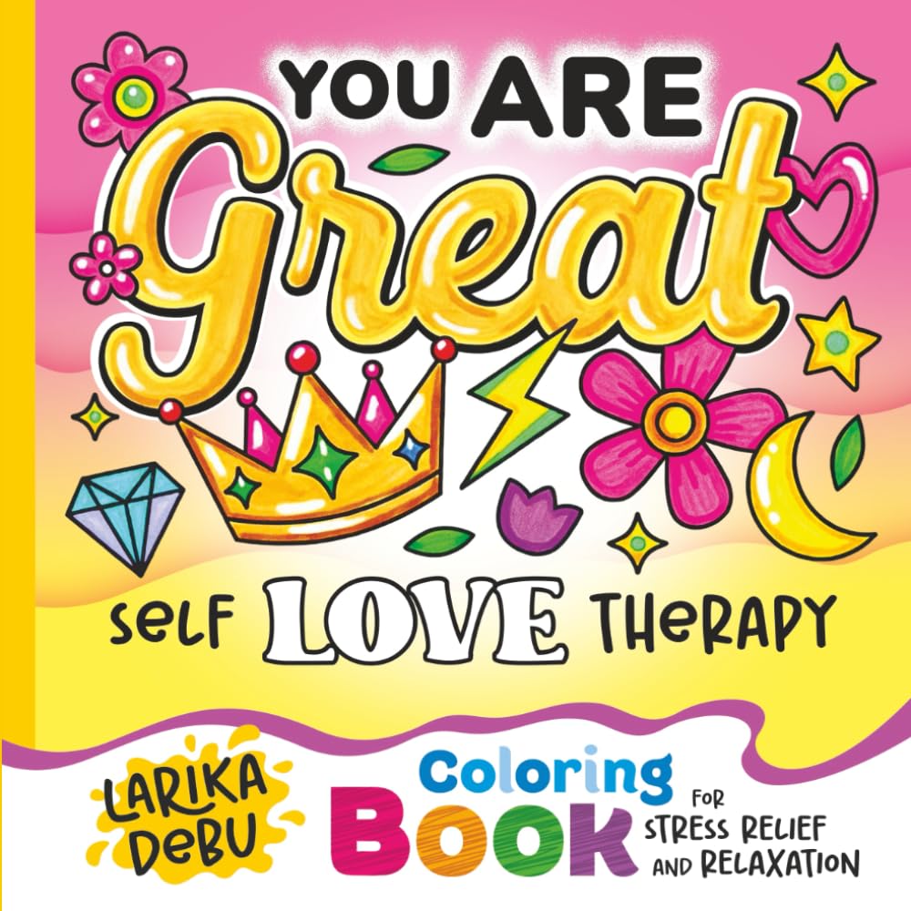You are great. Self Love Therapy: A Self-Love Coloring Book for women and teens with positive and self-esteem affirmations for mindfulness, stress relief, relaxation and confidence