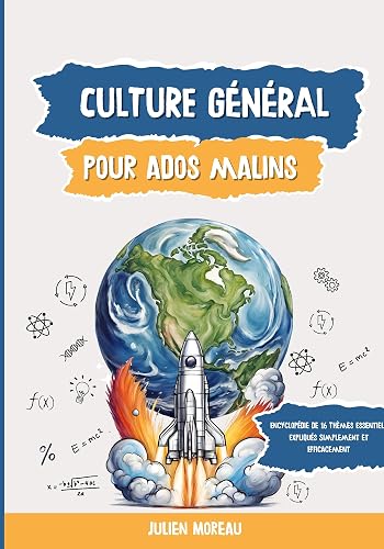Culture Général Pour Ados Malins: Encyclopédie de 16 Thèmes Essentiels Expliqués Simplement et Efficacement (French Edition)