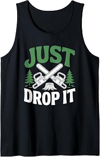 Tree Cutter Lumberjack Logger and Arborist, Just Drop It Tank Top