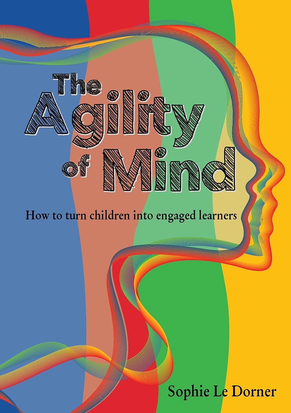 The Agility of Mind : How to turn children into engaged learners