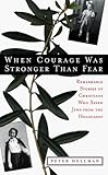 When Courage Was Stronger Than Fear: Remarkable Stories of Christians Who Saved Jews from the Holocaust
