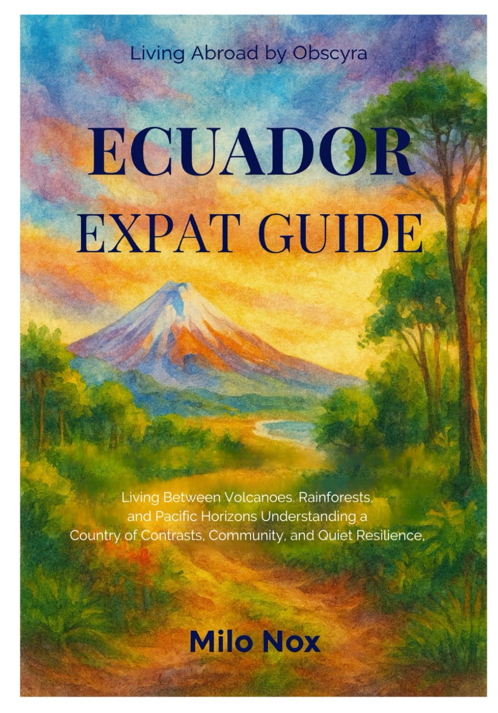 Ecuador Expat Guide: Living Between Volcanoes, Rainforests, and Pacific Horizons — Understanding a Country of Contrasts, Community, and Quiet Resilience. (Living Abroad by Obscyra)      Paperback – October 30, 2025