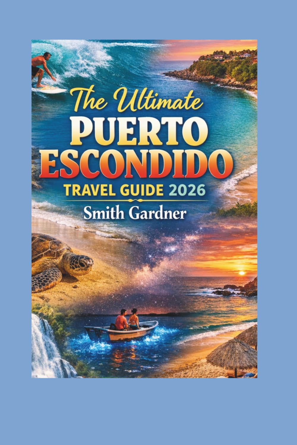 The Ultimate Puerto Escondido Travel Guide 2026: Where to Stay, Best Beaches, What to Eat, and Local Tips for Planning the Perfect Trip