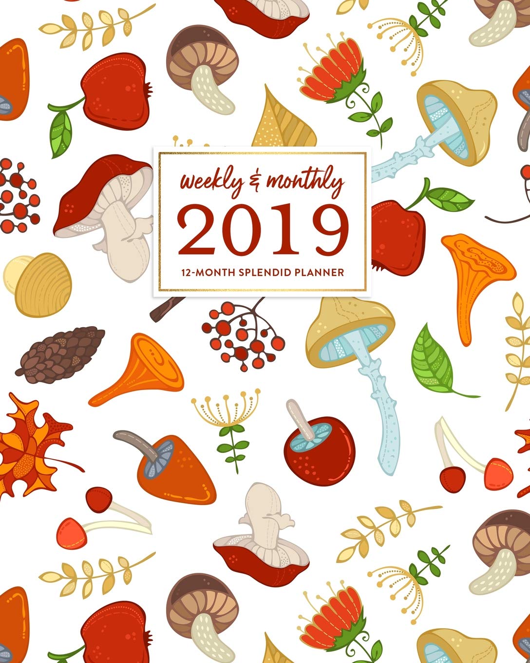 Weekly & Monthly 2019 12-Month Splendid Planner: Colorful Woodland Mushroom Dated Agenda Book, January - December 2019