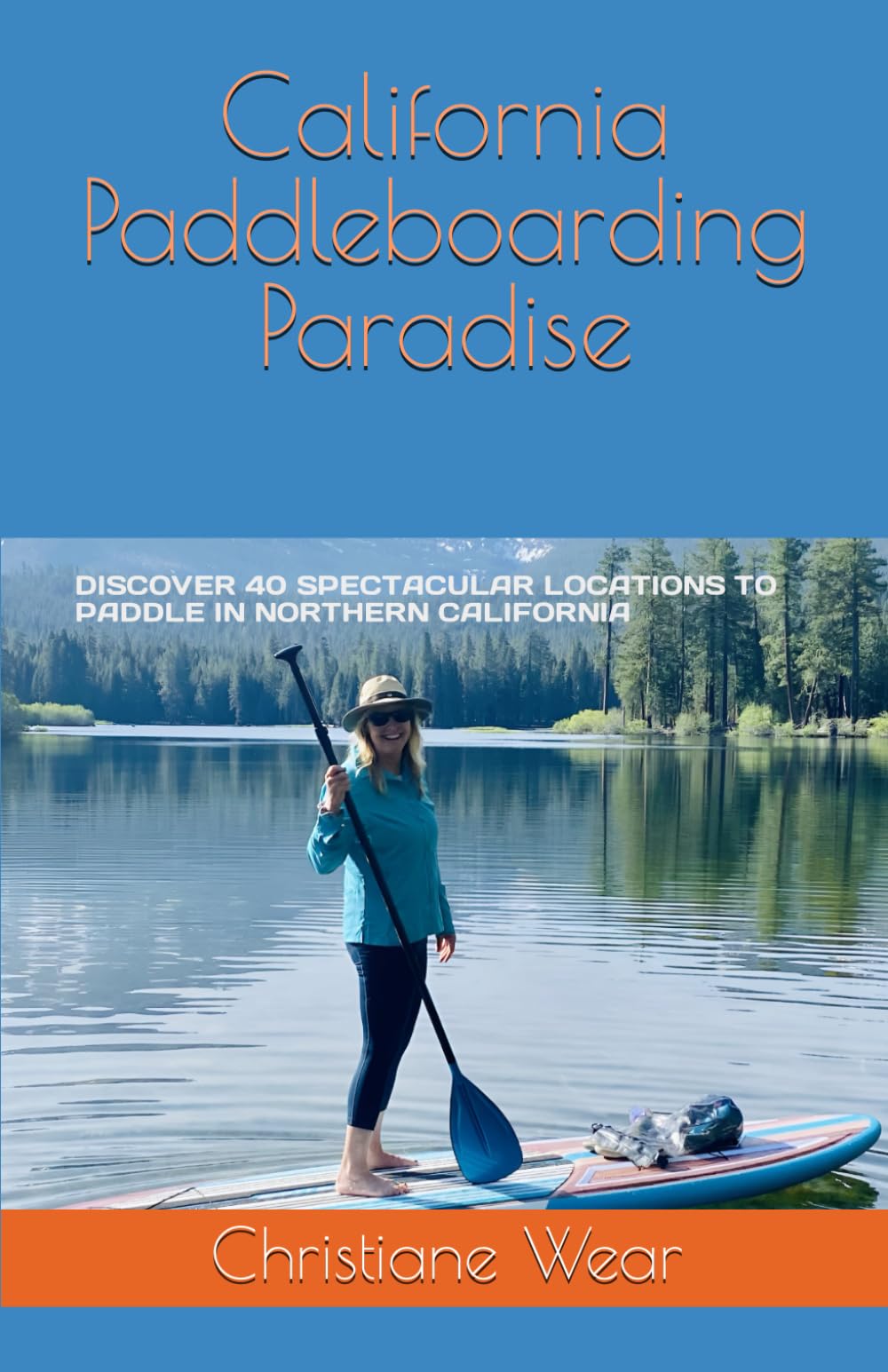 California Paddleboarding Paradise: DISCOVER 40 SPECTACULAR LOCATIONS TO PADDLE IN NORTHERN CALIFORNIA