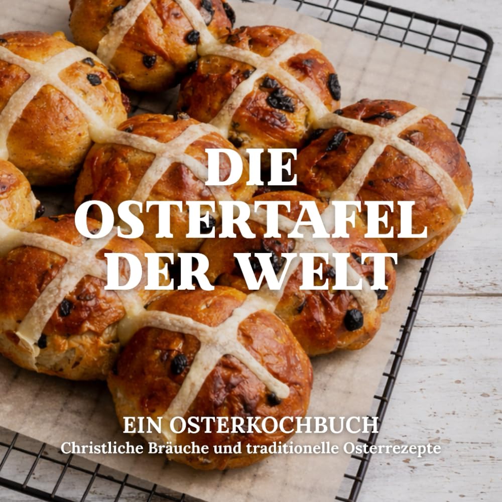 Die Ostertafel der Welt: Christliche Bräuche und traditionelle Osterrezepte