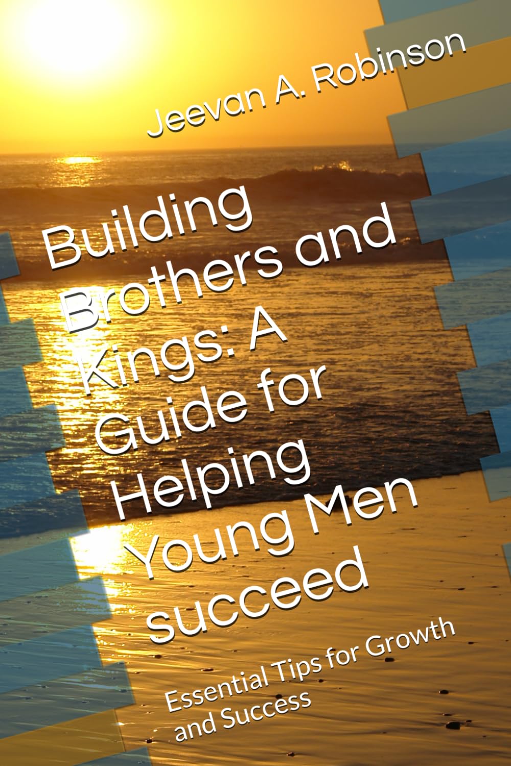 Building Brothers and Kings: A Guide for Helping Young Men Succeed: Essential Tips for Growth and Success