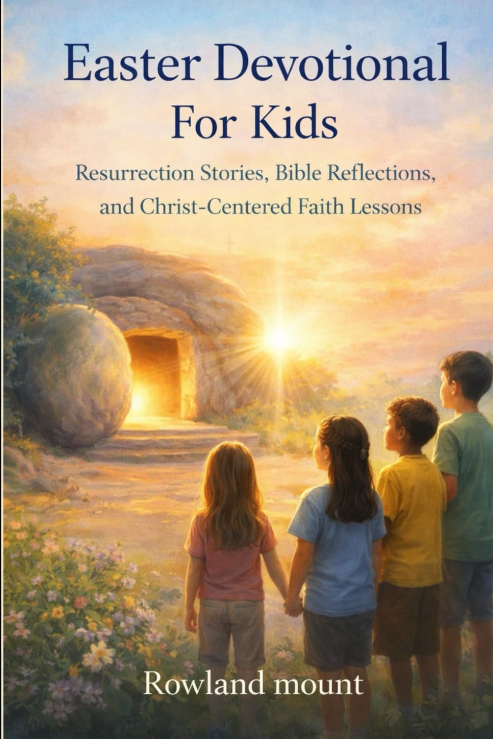 Easter Devotional For Kids: Resurrection Stories, Bible Reflections, and Christ-Centered Faith Lessons