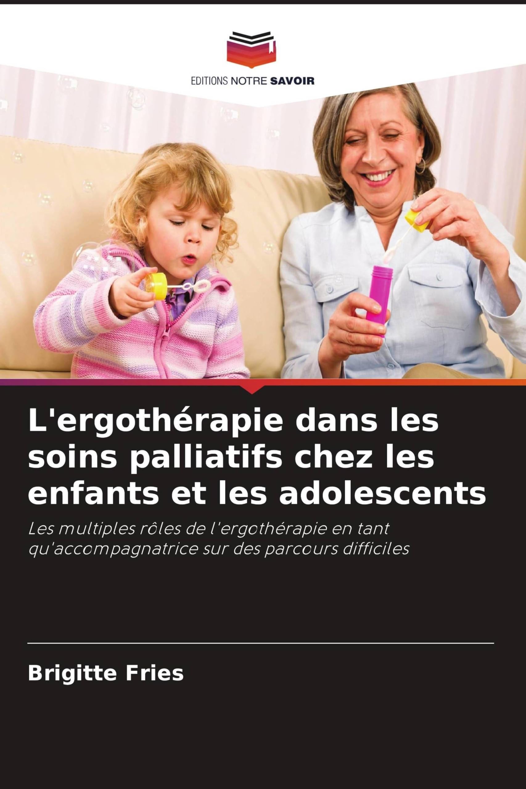 L'ergothérapie dans les soins palliatifs chez les enfants et les adolescents: Les multiples rôles de l'ergothérapie en tant qu'accompagnatrice sur des parcours difficiles