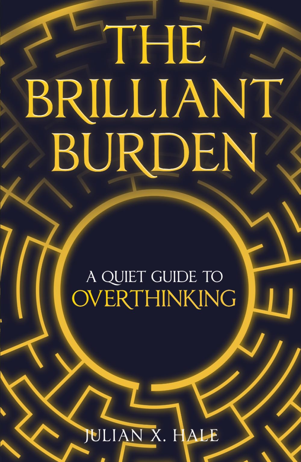 The Brilliant Burden: A Quiet Guide to Overthinking, Anxiety, and Finding Clarity Without Losing Your Depth