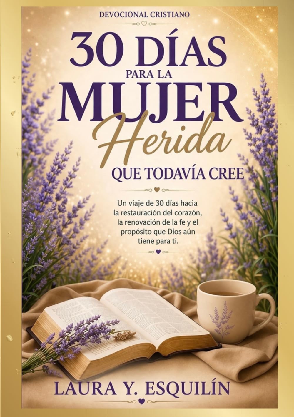 30 días para la mujer herida que todavía cree: Un viaje de 30 días para la restauración del corazón, la renovación de la fe y el propósito que Dios aún tiene para ti.