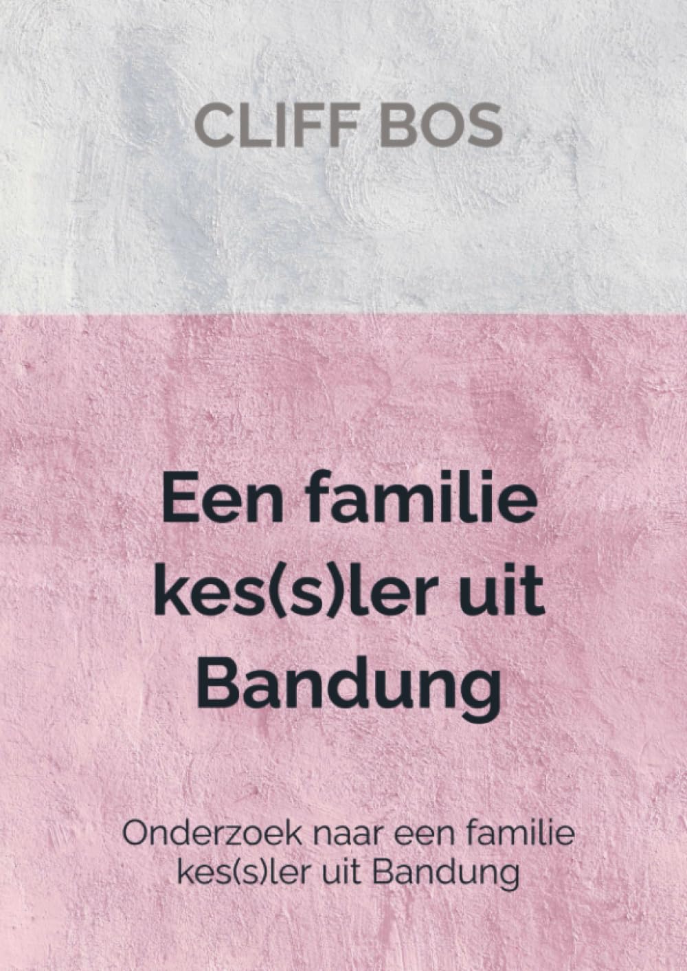 Een familie kes(s)ler uit Bandung: Onderzoek naar een familie kes(s)ler uit Bandung: Onderzoek naar de afstammelingen van Dorus Pieter Kesler (Amsterdam 1811 - Bandung 1871)