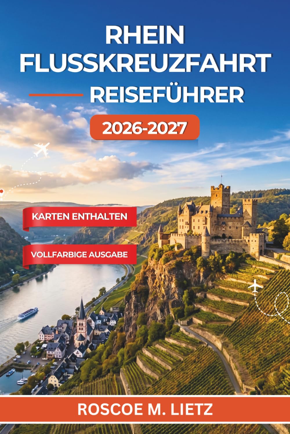 Rhein Flusskreuzfahrt Reiseführer 2026-2027: Burgen, Weinberge und mittelalterliche Städte von Basel bis Amsterdam mit Weinverkostungen, Landausflügen und saisonalen Tipps für Flusskreuzfahrten