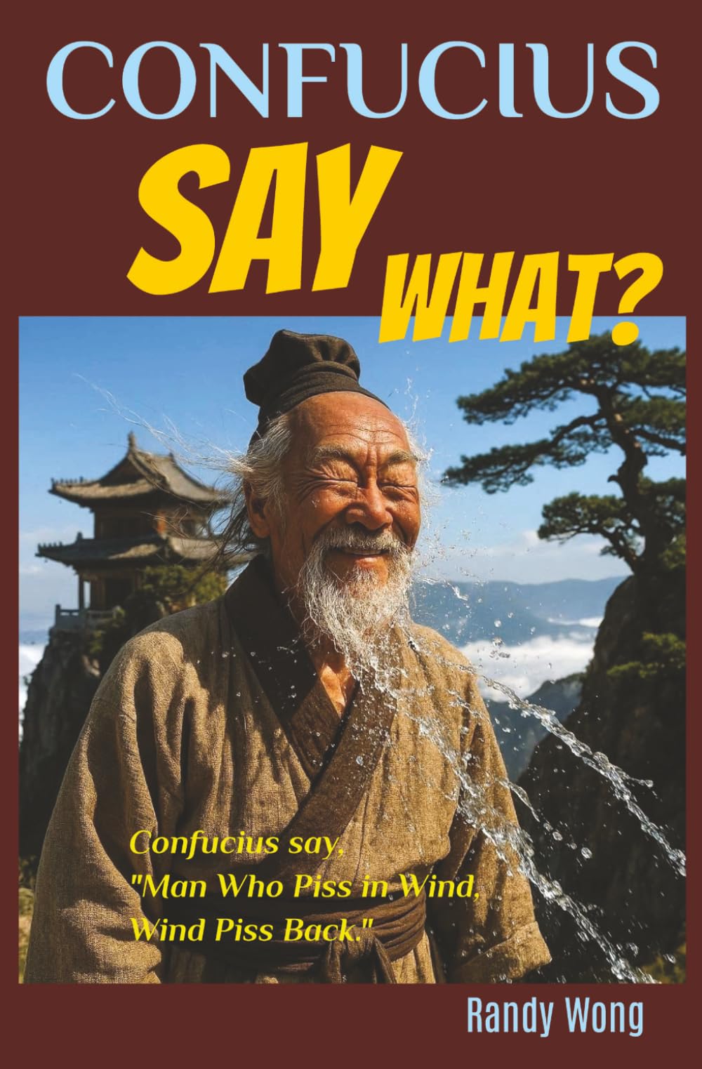 Confucius Say What?: A Laugh-Out-Loud Collection of Funny Confucius Sayings, Clever Wisdom, and Classic Jokes