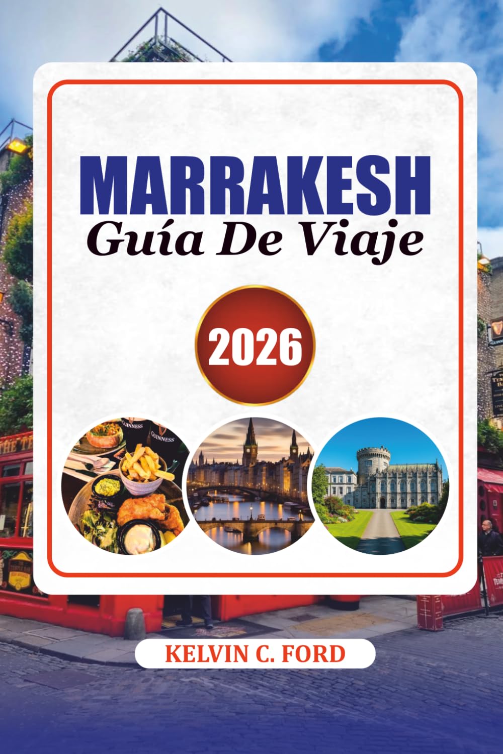 MARRAKESH GUÍA DE VIAJE 2026: Explora Marrakech como un local, con experiencias auténticas, monumentos históricos y consejos prácticos de viaje