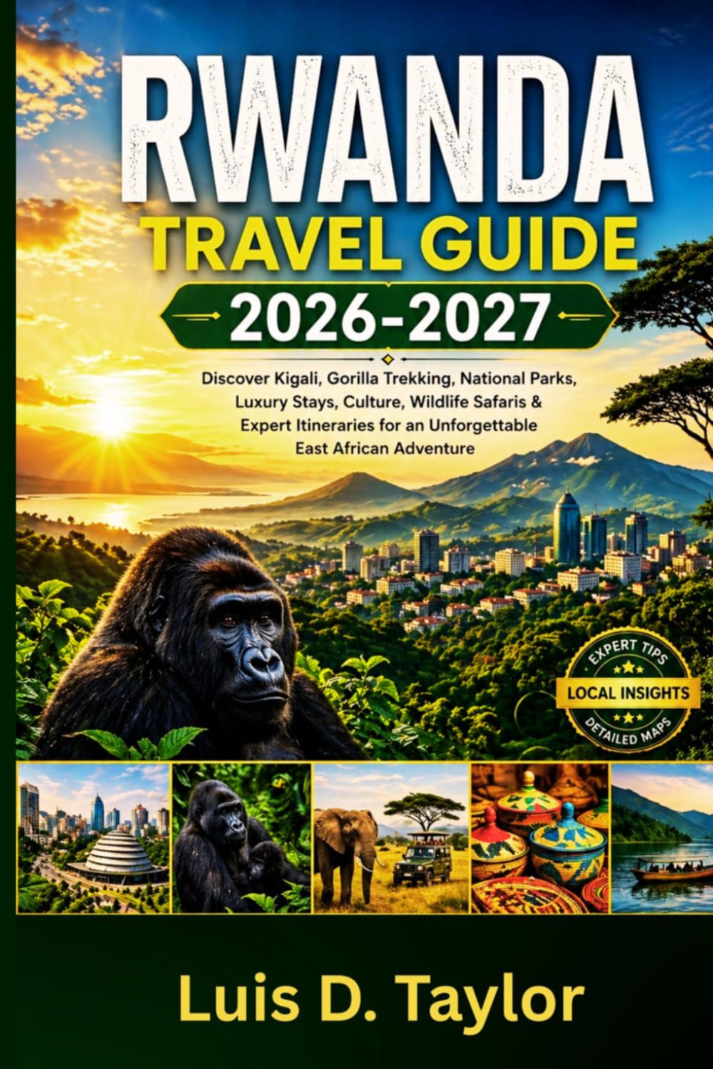 RWANDA TRAVEL GUIDE 2026-2027: Discover Kigali, Gorilla Trekking, National Parks, Luxury Stays, Culture, Wildlife Safaris & Expert Itineraries for an Unforgettable East African Adventure