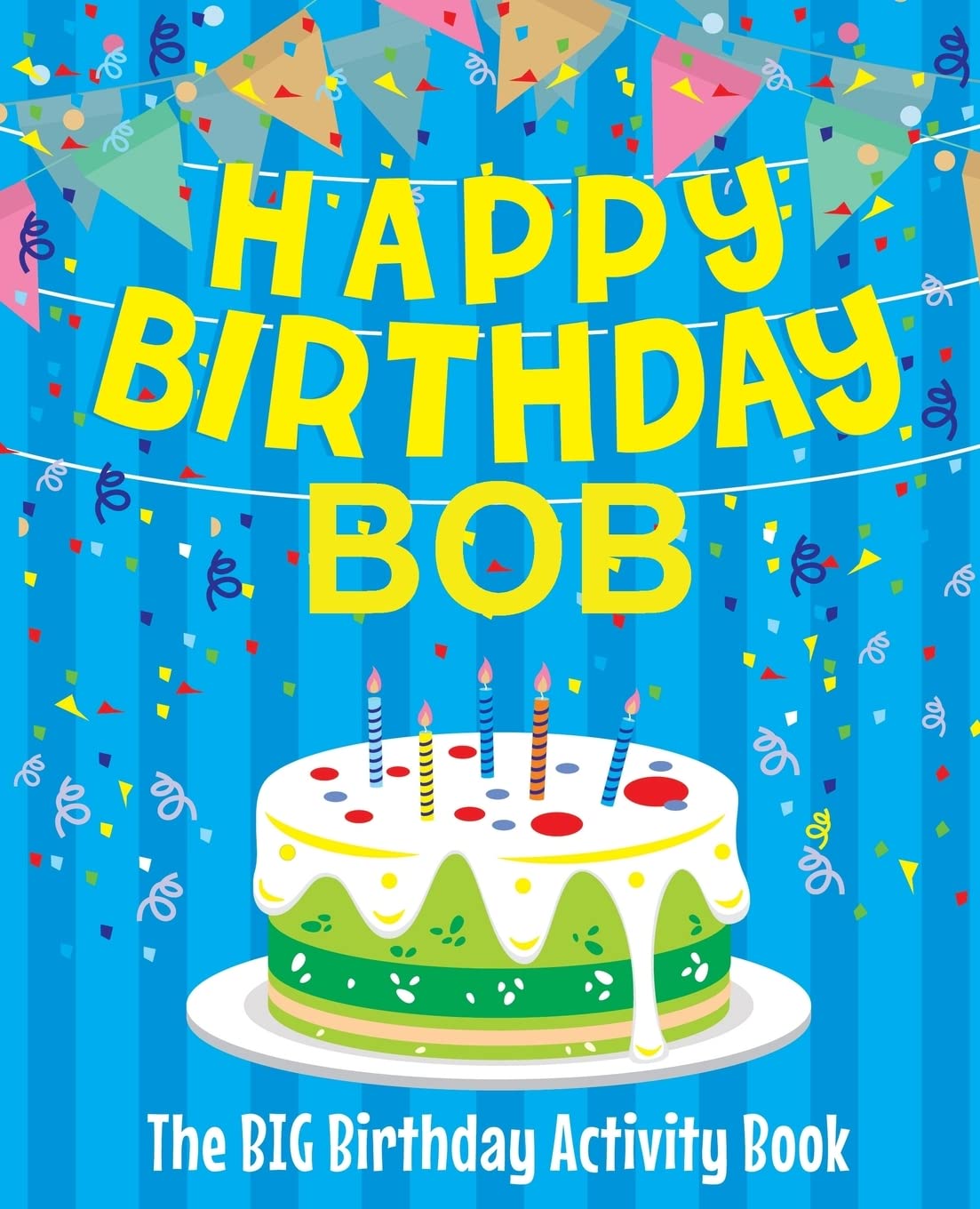 Happy Birthday Bob - The Big Birthday Activity Book: (Personalized Children's Activity Book)