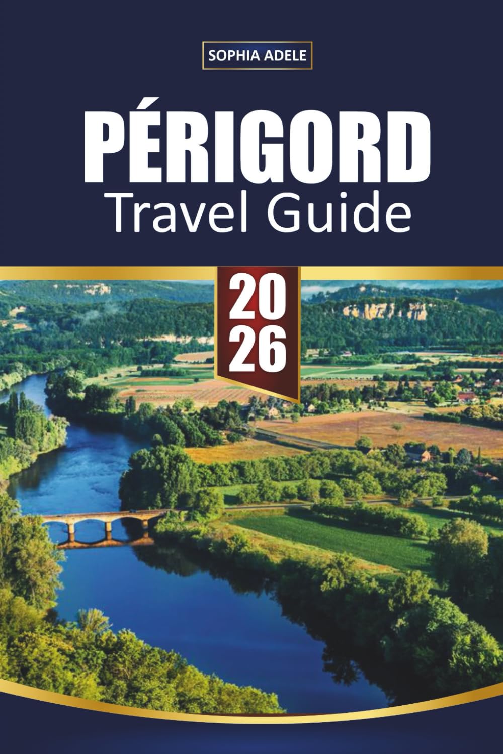 PÉRIGORD TRAVEL GUIDE 2026: Dordogne Castles, Sarlat Markets & Lascaux Caves – Scenic Villages and Smart Itineraries