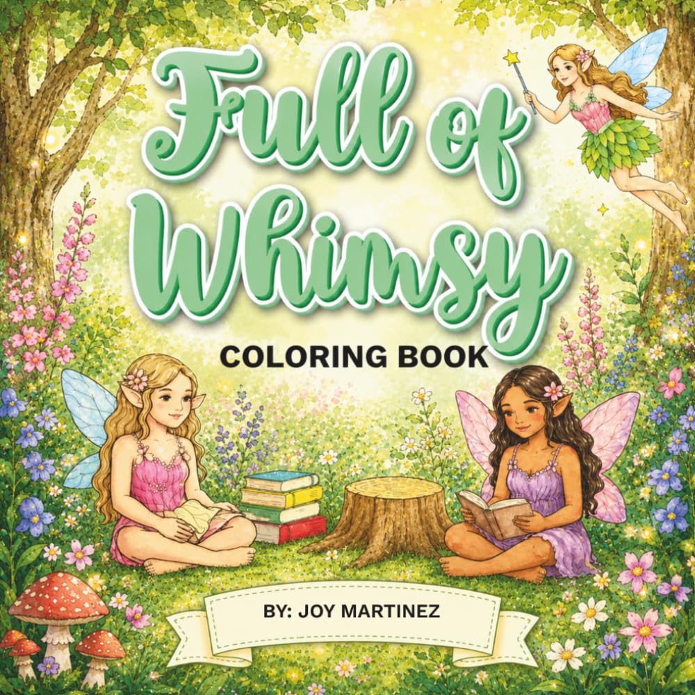 Full of Whimsy Coloring Book: A Fantasy Fairy Coloring Book for Adults and Teens Featuring Magical Forests, Cozy Cottages, and Relaxing Whimsical ... Coloring for Relaxation, and Creative Flow)