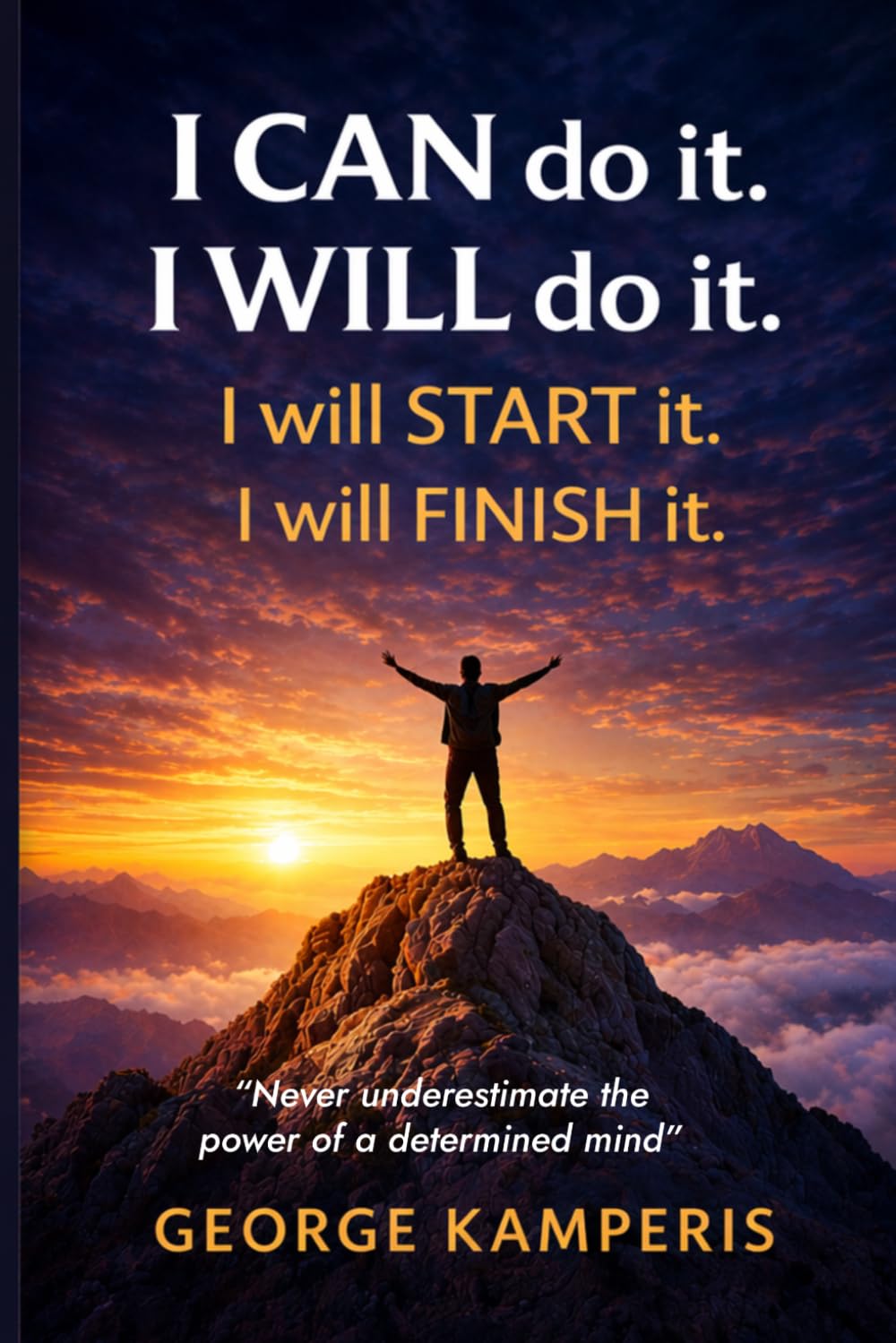 I CAN do it - I WILL do it - I will START it - I will FINISH it.