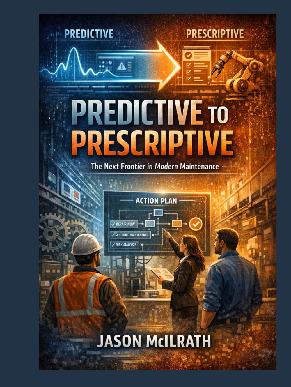 Predictive to Prescriptive: The Next Frontier in Modern Maintenance (The Smart Maintenance 4.0 Library)