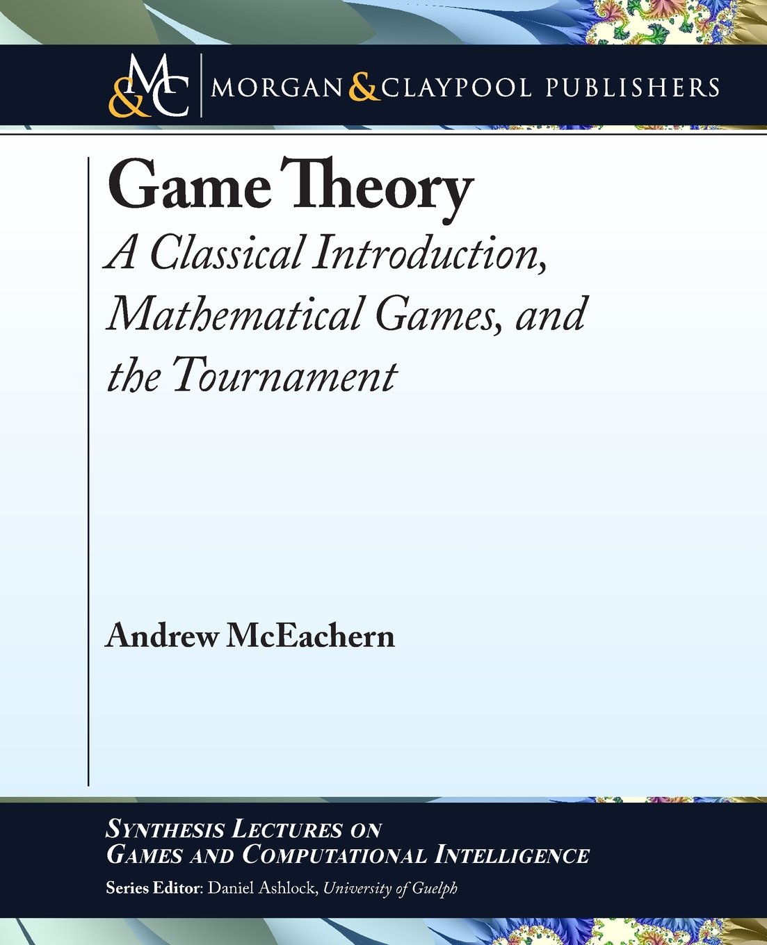Buy Game Theory: A Classical Introduction, Mathematical Games, and the Tournament (Synthesis Lectures on Games and Computational Intelligence) — BookShops.in