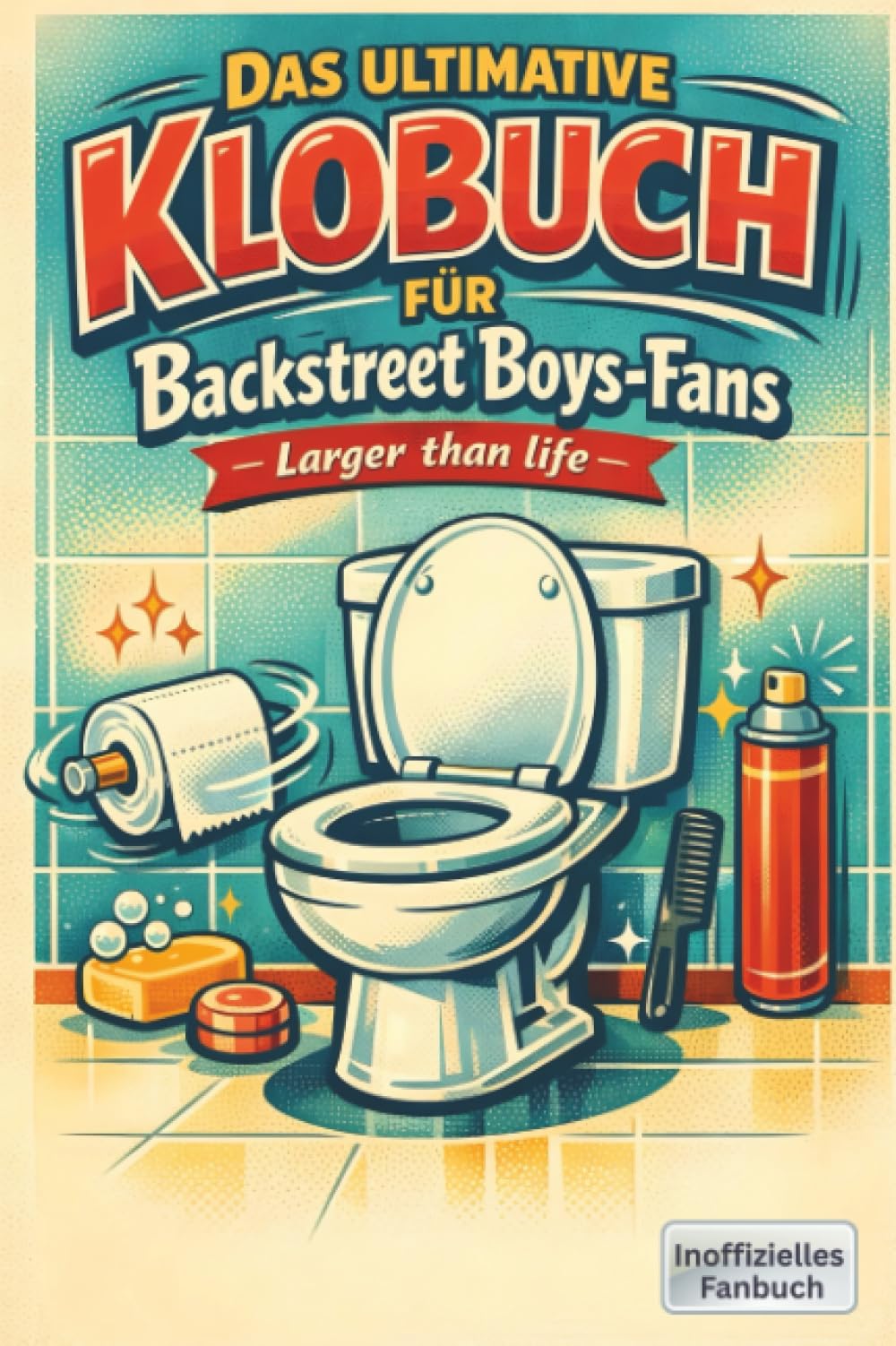 Das ultimative Klobuch für Backstreet Boys-Fans: Larger than life. Lustiges Geschenk mit Lifehacks, Fun Facts und Geschichten