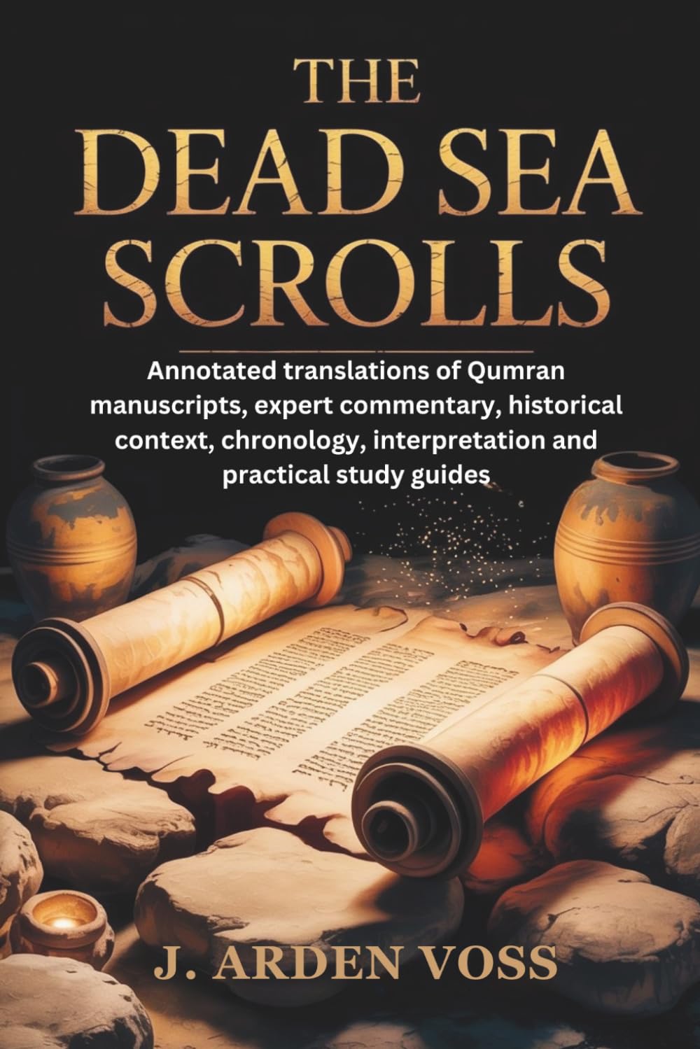 THE DEAD SEA SCROLLS: Annotated translations of Qumran manuscripts, expert commentary, historical context, chronology, interpretation and practical study guides