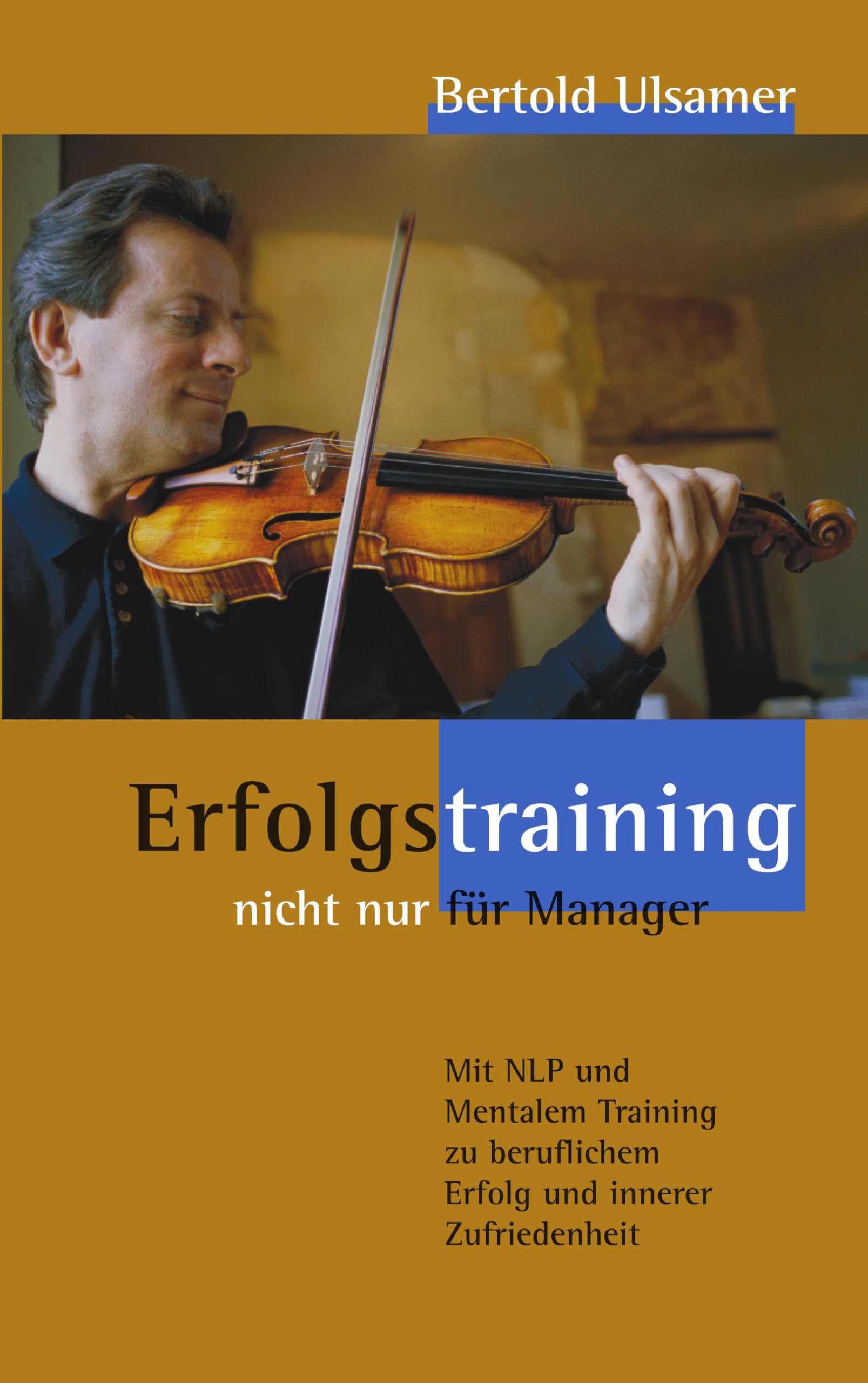 Erfolgstraining - nicht nur für Manager: Mit NLP und Mentalem Training zu beruflichem Erfolg und inner Zufriedenheit