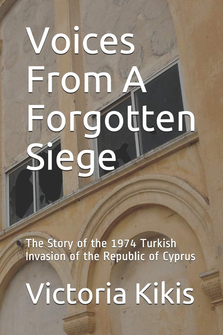 Voices From A Forgotten Siege: The Story of the 1974 Turkish Invasion of the Republic of Cyprus