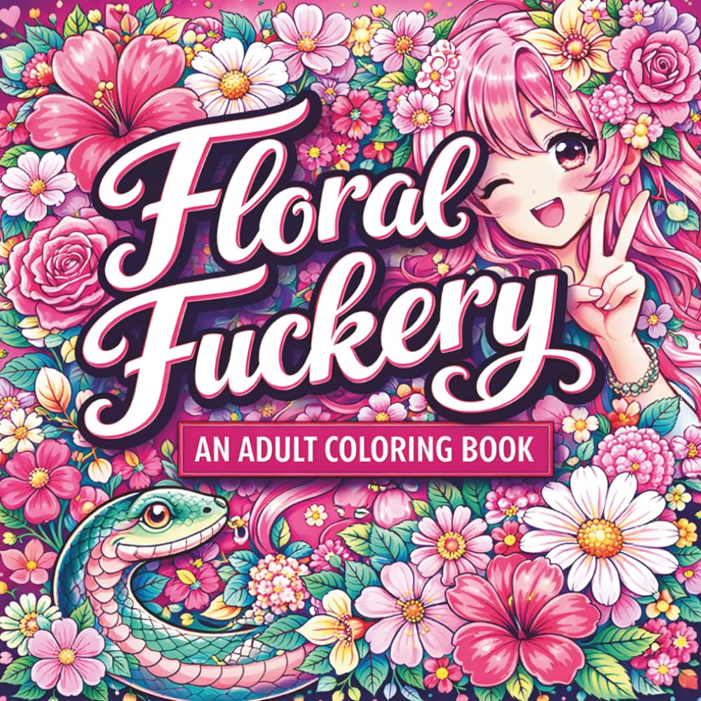 FLORAL FUCKERY: A Sweary Adult Coloring Book Packed with Profanity, Attitude, and Beautiful Floral Designs to Help You Relax the Hell Out
