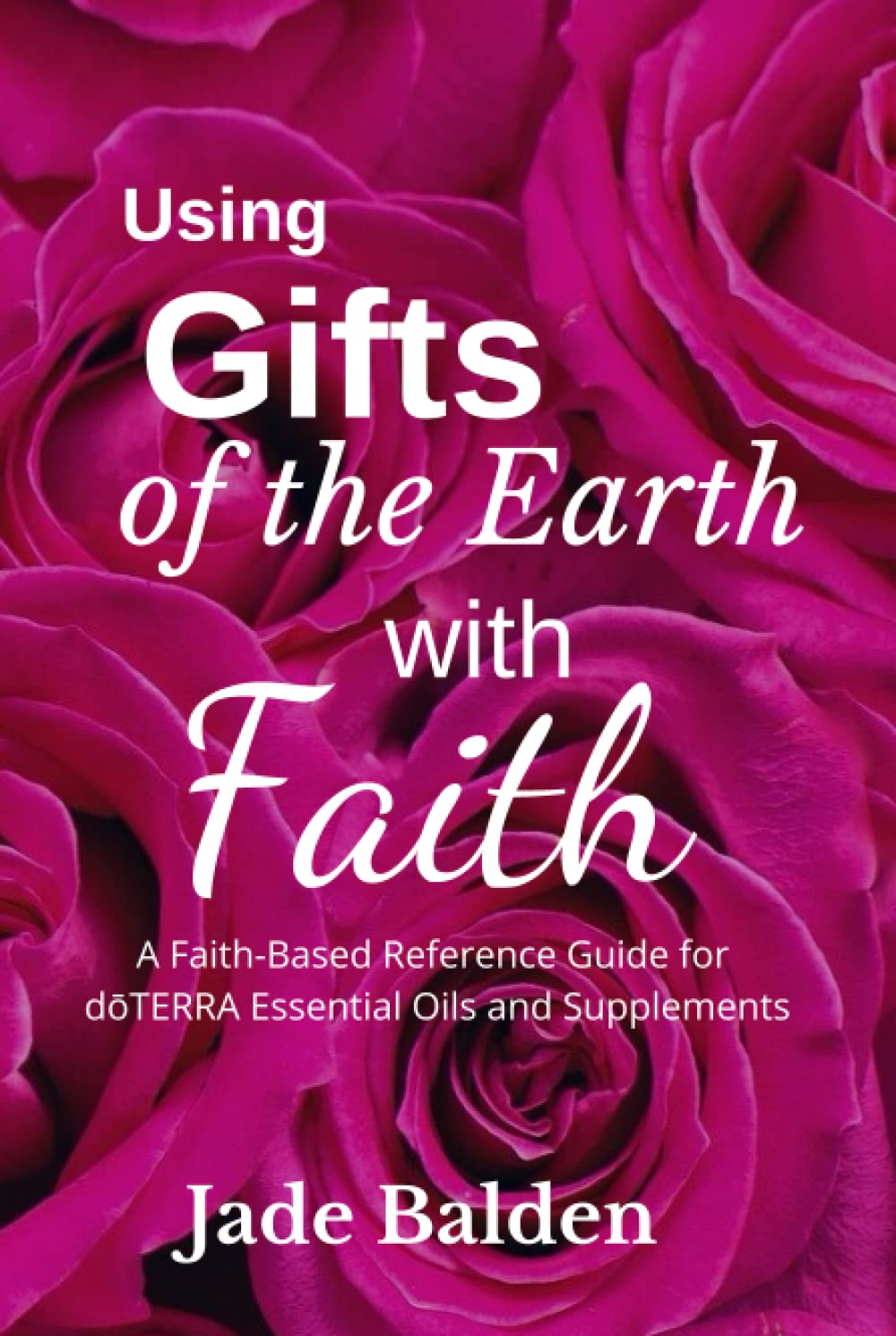 Using Gift of the Earth with Faith: a faith-based reference guide for doTERRA essential oils and supplements