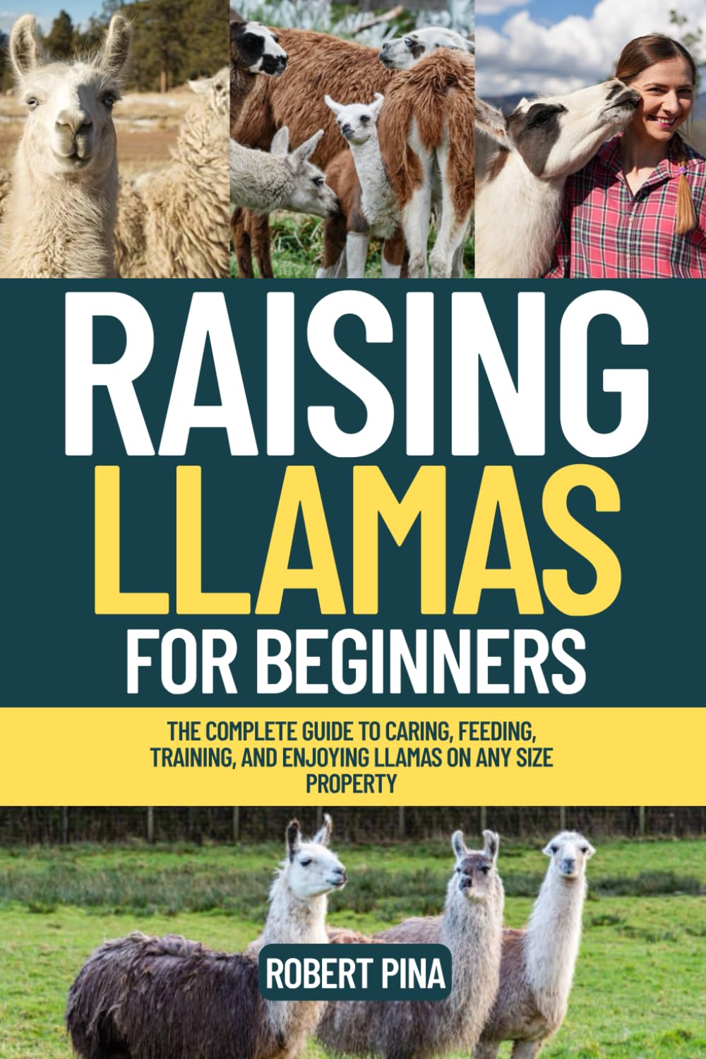 Raising Llamas For Beginners: The Complete Guide to Caring, Feeding, Training, and Enjoying Llamas on Any Size Property (The Backyard Livestock Beginner Series)