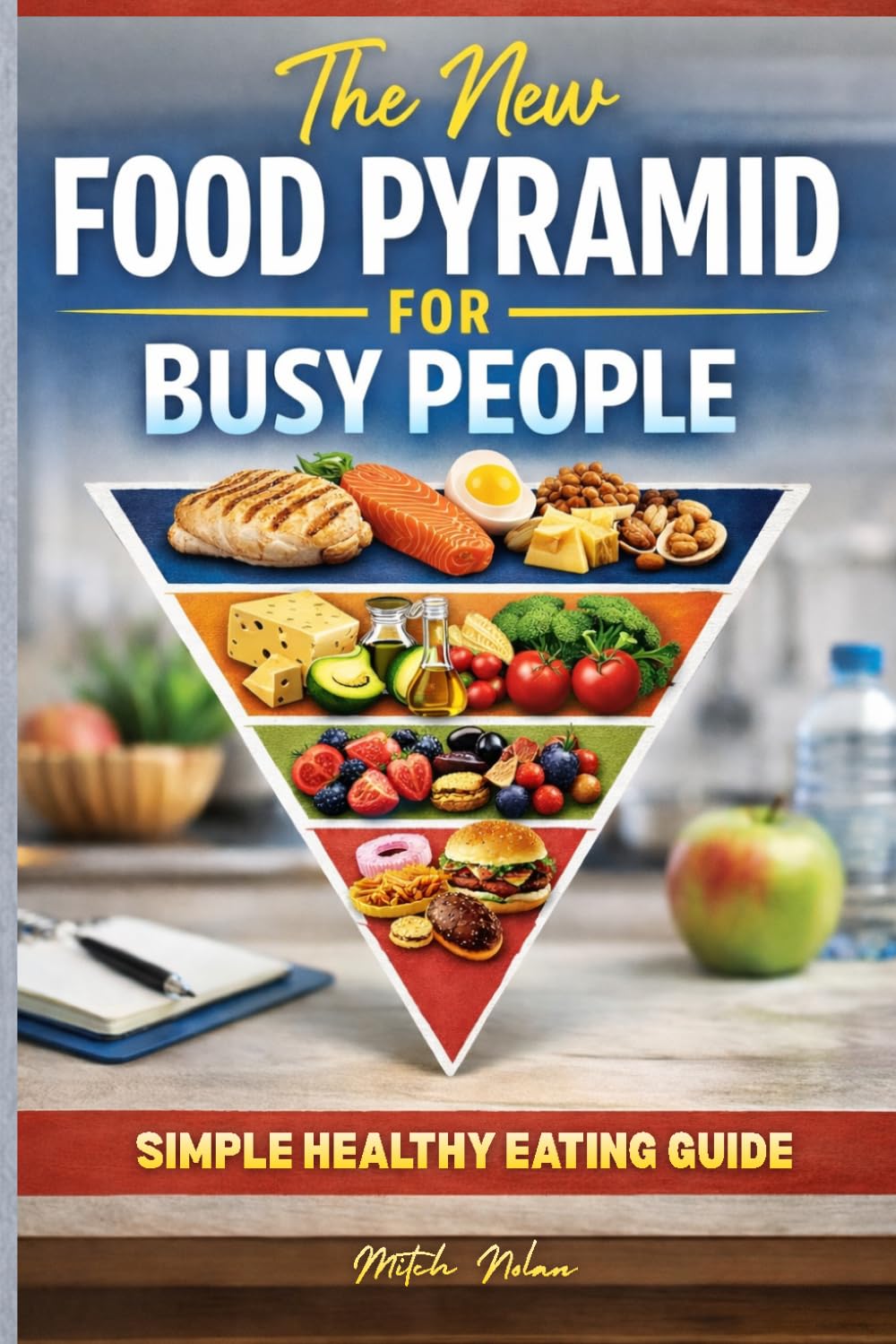 The New Food Pyramid for Busy People.: How to Eat Healthy Without Dieting, Meal Prep Without Stress, and Build a Simple, Real Food Lifestyle