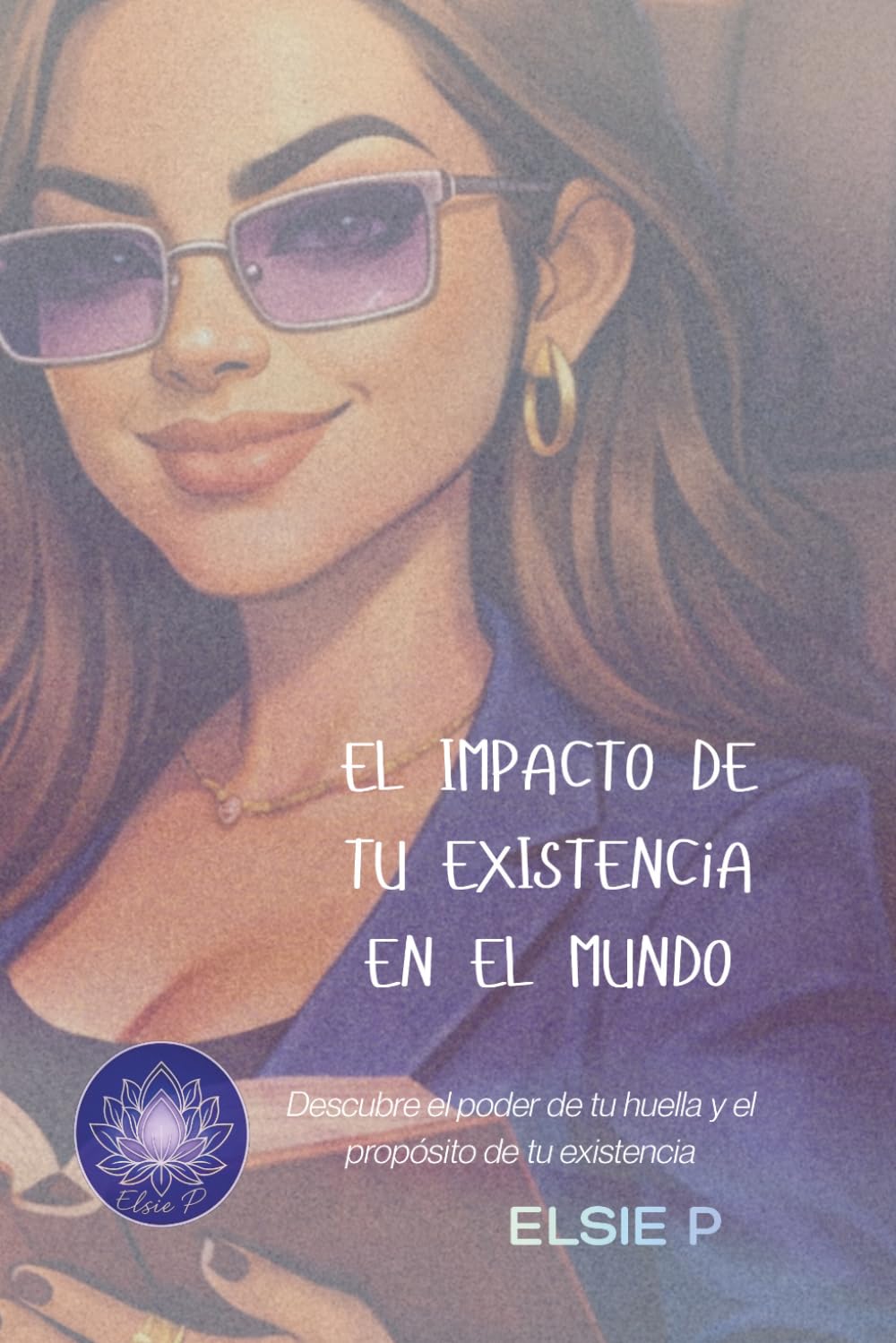 EL IMPACTO DE TU EXISTENCIA EN EL MUNDO: Descubre el poder de tu huella y el propósito de tu existencia (El Poder de tu Existencia)