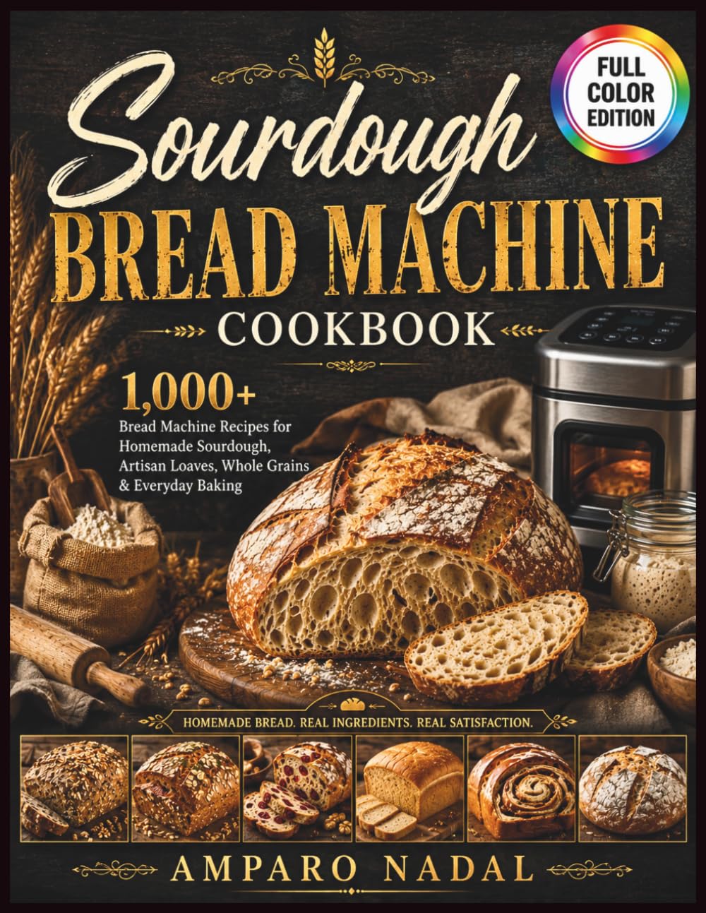 Sourdough Bread Machine Cookbook: 1,000+ days Bread Machine Recipes for Homemade Sourdough, Artisan Loaves, Whole Grains, and Everyday Baking