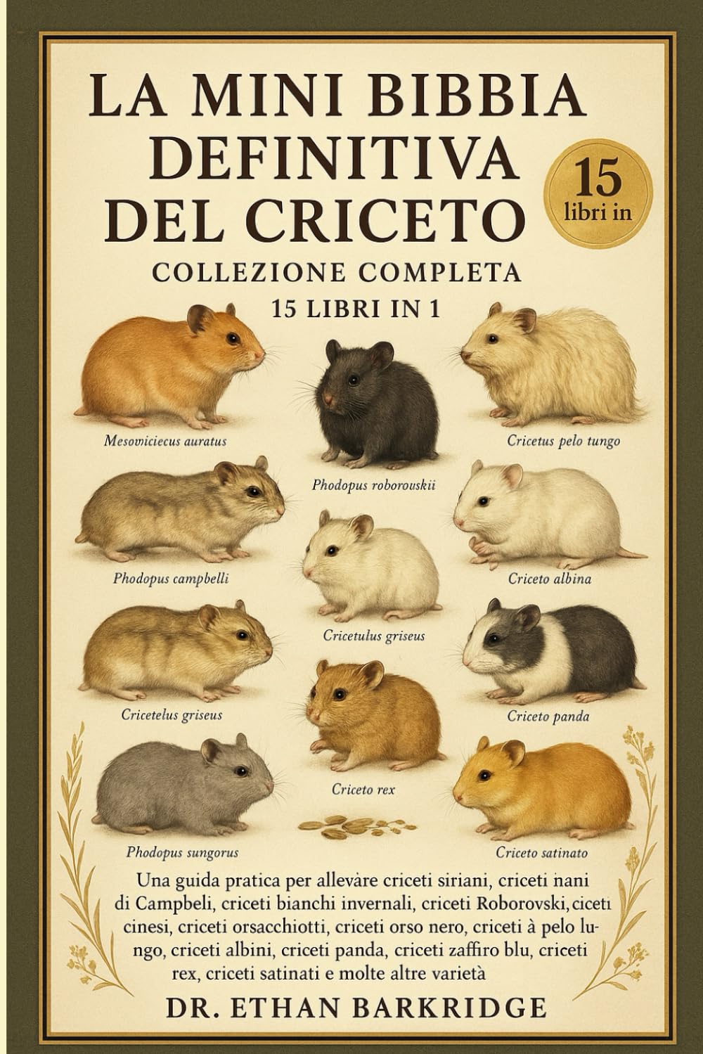 La Mini Bibbia Definitiva Del Criceto: Collezione Completa — 15 Libri In 1: Una guida pratica per allevare criceti siriani, criceti nani di Campbell, ... criceti Roborovski, criceti cinesi, criceti